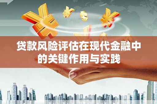 蓬溪贷款风险评估在现代金融中的关键作用与实践