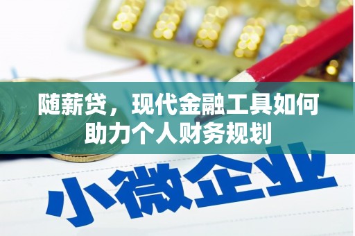 蓬溪随薪贷，现代金融工具如何助力个人财务规划