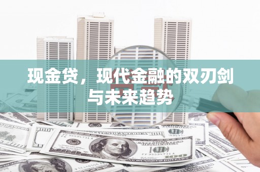 蓬溪现金贷，现代金融的双刃剑与未来趋势