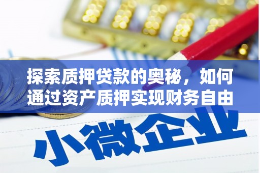 蓬溪探索质押贷款的奥秘，如何通过资产质押实现财务自由