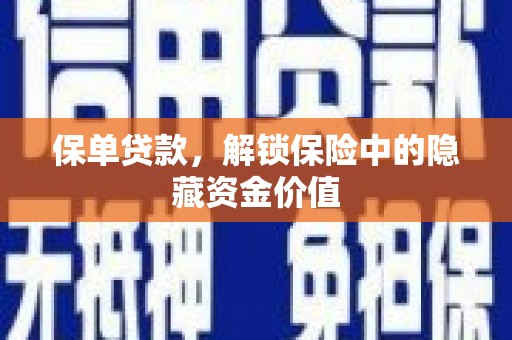 蓬溪保单贷款，解锁保险中的隐藏资金价值
