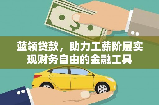 蓬溪蓝领贷款，助力工薪阶层实现财务自由的金融工具