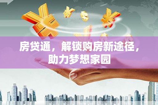蓬溪房贷通，解锁购房新途径，助力梦想家园