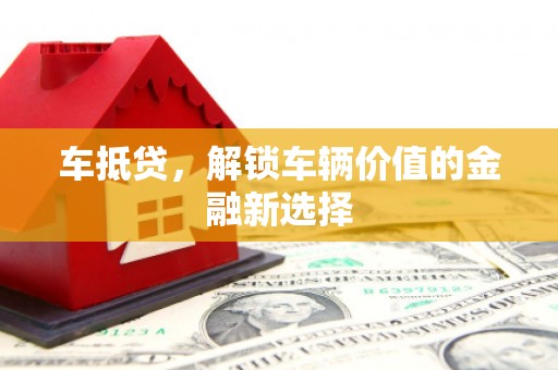 蓬溪车抵贷，解锁车辆价值的金融新选择