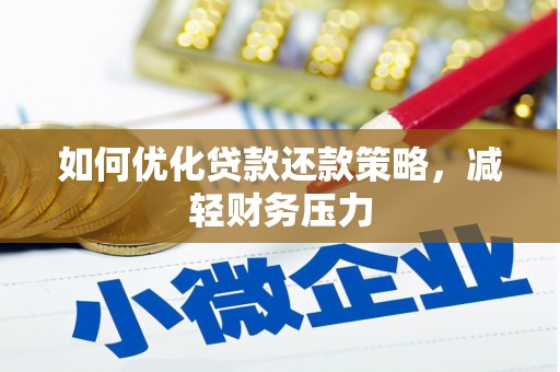 蓬溪如何优化贷款还款策略，减轻财务压力