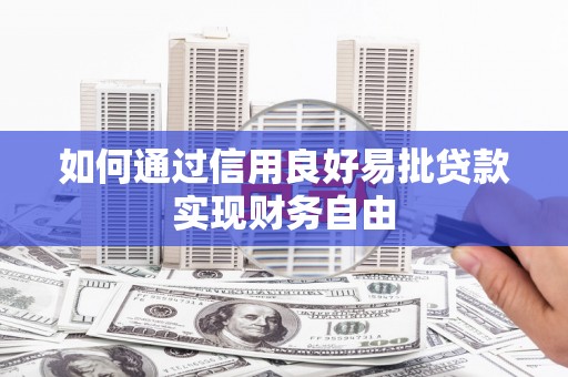 蓬溪如何通过信用良好易批贷款实现财务自由