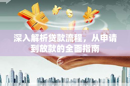 蓬溪深入解析贷款流程，从申请到放款的全面指南