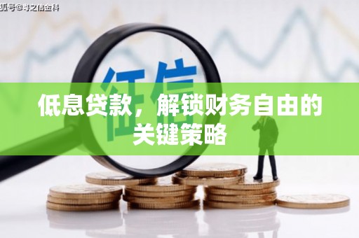 蓬溪低息贷款，解锁财务自由的关键策略