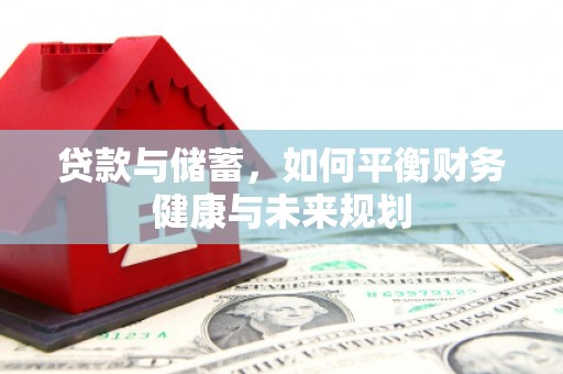 蓬溪贷款与储蓄，如何平衡财务健康与未来规划