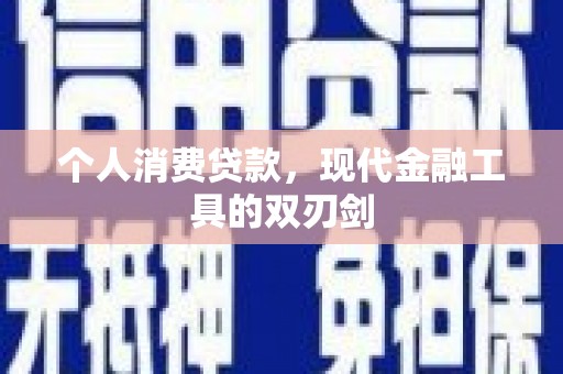蓬溪个人消费贷款，现代金融工具的双刃剑