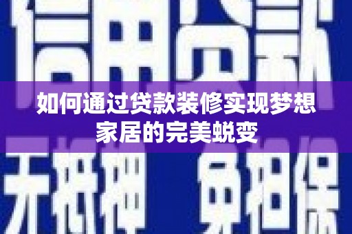 蓬溪如何通过贷款装修实现梦想家居的完美蜕变
