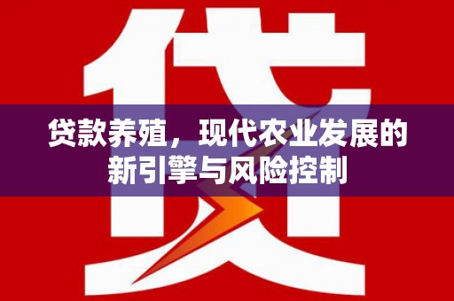 蓬溪贷款养殖，现代农业发展的新引擎与风险控制