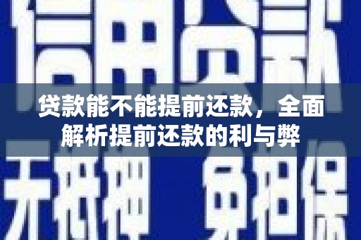蓬溪贷款能不能提前还款，全面解析提前还款的利与弊