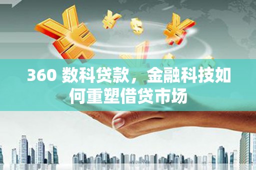 蓬溪360 数科贷款，金融科技如何重塑借贷市场