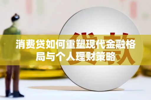 蓬溪消费贷如何重塑现代金融格局与个人理财策略