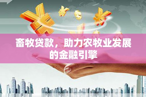 蓬溪畜牧贷款，助力农牧业发展的金融引擎
