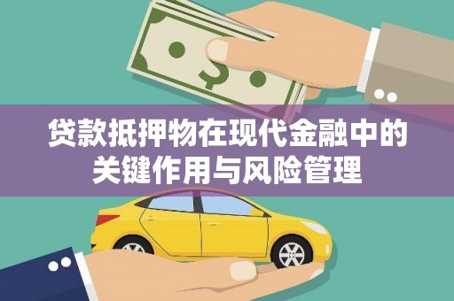 蓬溪贷款抵押物在现代金融中的关键作用与风险管理