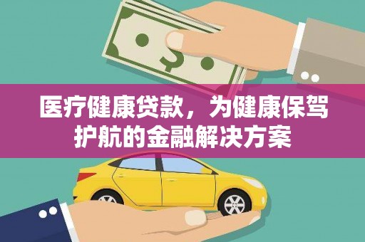 蓬溪医疗健康贷款，为健康保驾护航的金融解决方案