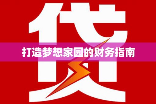 蓬溪打造梦想家园的财务指南